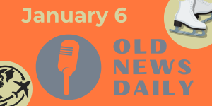 Old News Daily - January 6