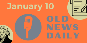 Old News Daily - January 10
